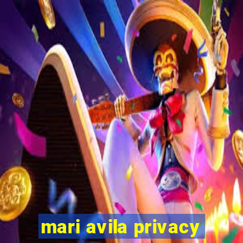 mari avila privacy